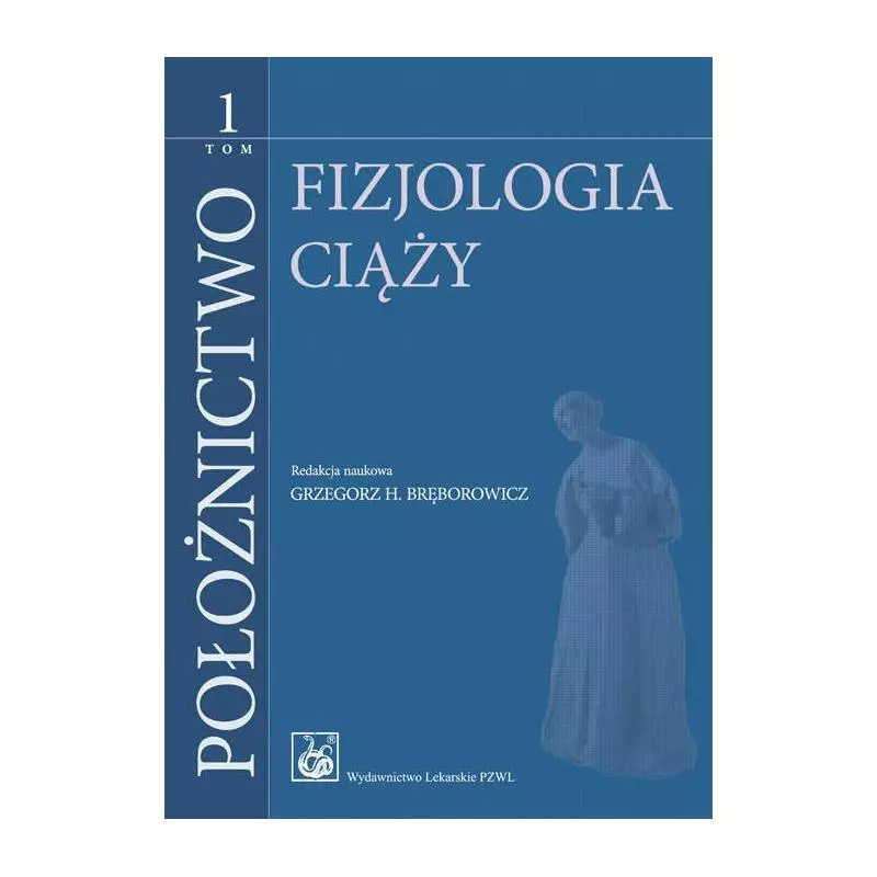 POŁOŻNICTWO 1 FIZJOLOGIA CIĄŻY Grzegorz H. Bręborowicz - Wydawnictwo Lekarskie PZWL