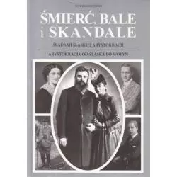 ŚMIERĆ BALE I SKANDALE 3 I 4 ŚLADAMI ŚLĄSKIEJ ARYSTOKRACJI. ARYSTOKRACJA OD ŚLĄSKA PO WOŁYŃ Marek Gaworski - Aspra