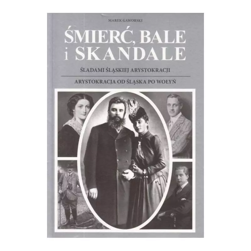 ŚMIERĆ BALE I SKANDALE 3 I 4 ŚLADAMI ŚLĄSKIEJ ARYSTOKRACJI. ARYSTOKRACJA OD ŚLĄSKA PO WOŁYŃ Marek Gaworski - Aspra