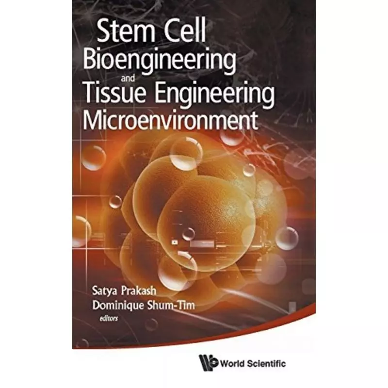 STEM CELL BIOENGINEERING AND TISSUE ENGINEERING MICROENVIRONMENT Satya Prakash, Dominique Shum-Tim - World Scientific Publishing