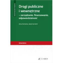DROGI PUBLICZNE I WEWNĘTRZNE - ZARZĄDZANIE, FINANSOWANIE, ODPOWIEDZIALNOŚĆ Anna Kornecka, Jakub Kornecki - C.H. Beck