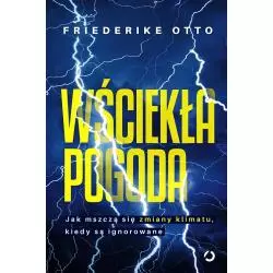 WŚCIEKŁA POGODA JAK MSZCZĄ SIĘ ZMIANY KLIMATU KIEDY SĄ IGNOROWANE Friederike Otto - Otwarte