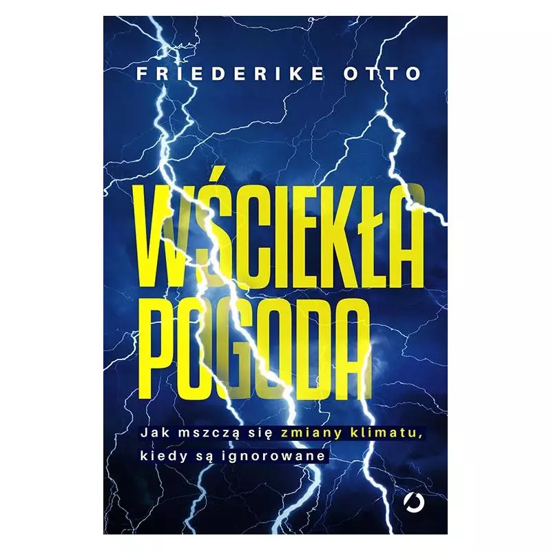 WŚCIEKŁA POGODA JAK MSZCZĄ SIĘ ZMIANY KLIMATU KIEDY SĄ IGNOROWANE Friederike Otto - Otwarte