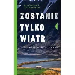 ZOSTANIE TYLKO WIATR FIORDY ZACHODNIEJ ISLANDII Berenika Lenard, Piotr Mikołajczak - Czarne