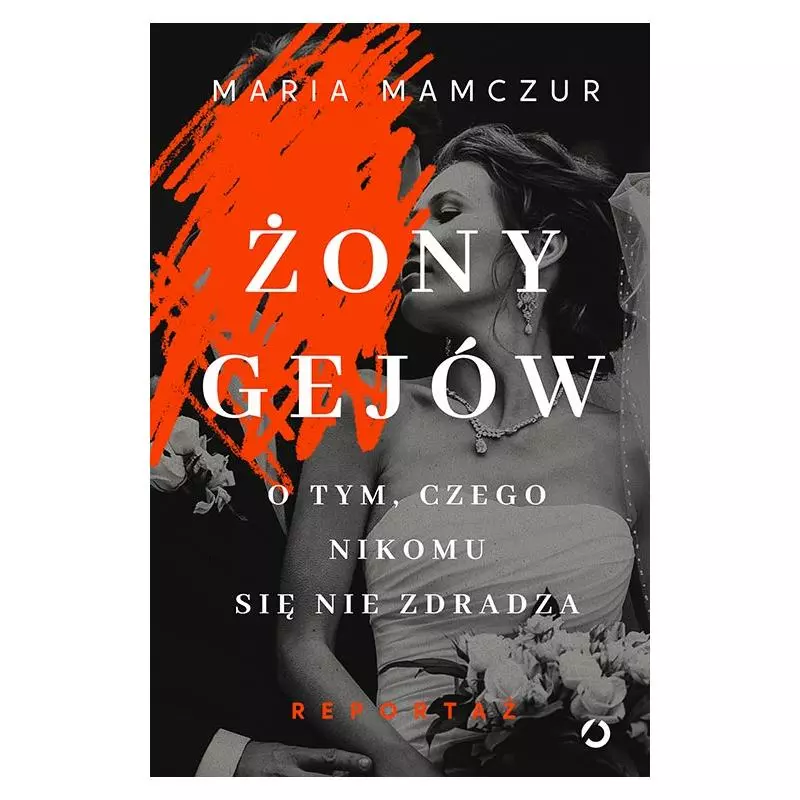 ŻONY GEJÓW. O TYM, CZEGO NIKOMU SIĘ NIE ZDRADZA Maria Mamczur - Otwarte