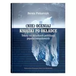 (NIE) OCENIAJ KSIĄŻKI PO OKŁADCE. TEKSTY NA OKŁADKACH PUBLIKACJI POPULARNONAUKOWYCH Dorota Piekarczyk - UMCS