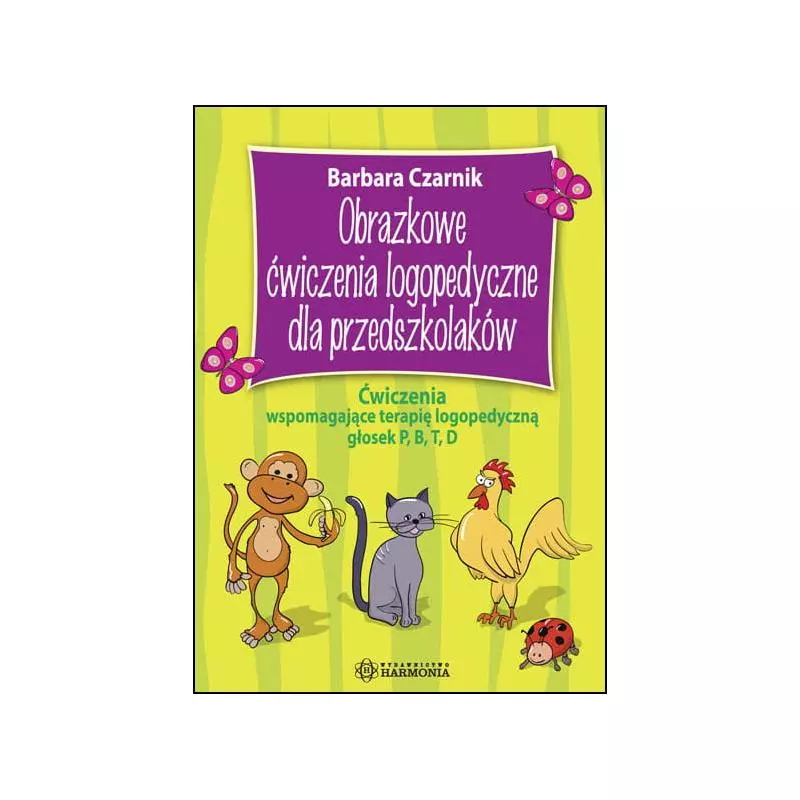 OBRAZKOWE ĆWICZENIA LOGOPEDYCZNE DLA PRZEDSZKOLAKÓW ĆWICZENIA WSPOMAGAJĄCE TERAPIĘ LOGOPEDYCZNĄ GŁOSEK P B T D Barbara...