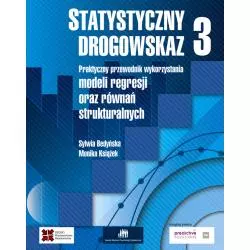 STATYSTYCZNY DROGOWSKAZ 3. PRAKTYCZNY PRZEWODNIK WYKORZYSTANIA MODELI REGRESJI ORAZ RÓWNAŃ STRUKTURALNYCH Monika Sylwia Bed...