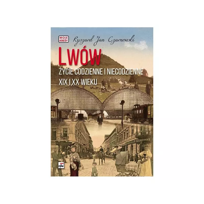 LWÓW. ŻYCIE CODZIENNE I NIECODZIENNE XIX I XX WIEKU Ryszard Jan Czarnowski - Rytm