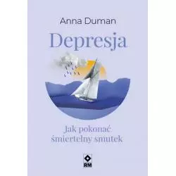 DEPRESJA JAK POKONAĆ ŚMIERTELNY SMUTEK Anna Duman - Wydawnictwo RM