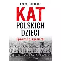 KAT POLSKICH DZIECI. OPOWIEŚĆ O EUGENII POL Błażej Torański - Prószyński