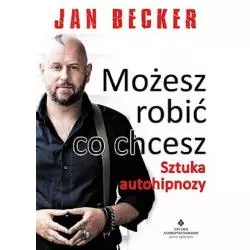 MOŻESZ ROBIĆ CO CHCESZ SZTUKA AUTOHIPNOZY Jan Becker - Studio Astropsychologii