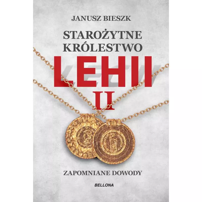 STAROŻYTNE KRÓLESTWO LEHII. ZAPOMNIANE DOWODY 2 Janusz Bieszk - Bellona STAROŻYTNE KRÓLESTWO LEHII. ZAPOMNIANE DOWODY 2 Janusz Bieszk - Bellona