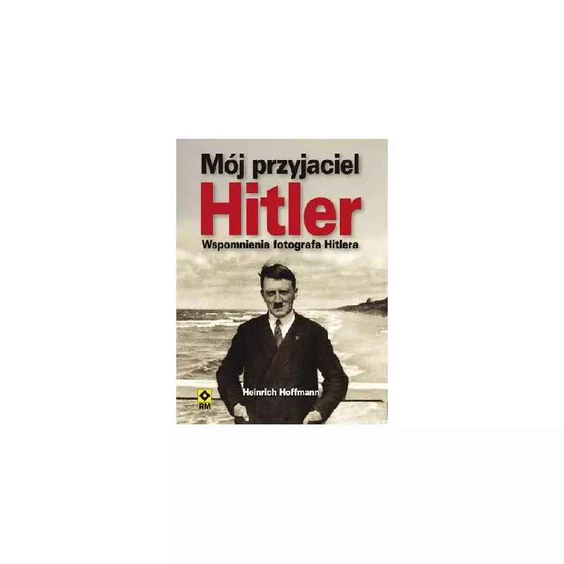 MÓJ PRZYJACIEL HITLER Heinrich Hoffmann - Wydawnictwo RM