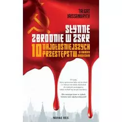 SŁYNNE ZBRODNIE W ZSRR. 10 NAJGŁOŚNIEJSZYCH PRZESTĘPSTW W ZWIĄZKU RADZIECKIM Talgat Jaissanbayev - Novae Res