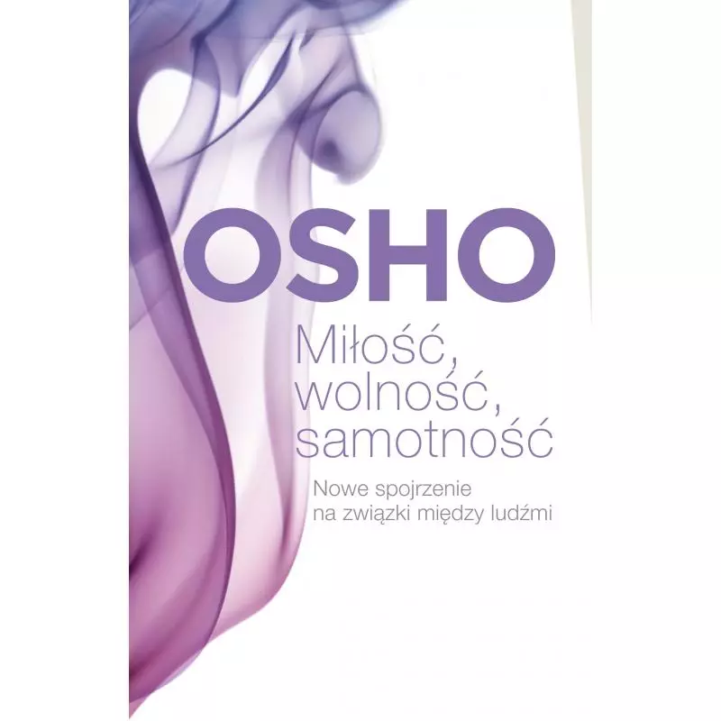 MIŁOŚĆ, WOLNOŚĆ, SAMOTNOŚĆ. NOWE SPOJRZENIE NA ZWIĄZKI MIĘDZY LUDŹMI Osho - Czarna Owca