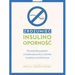 ZROZUMIEĆ INSULINOOPORNOŚĆ. PORADNIK DLA PACJENTÓW Z INSULINOOPORNOŚCIĄ, OTYŁOŚCIĄ I ZESPOŁEM METABOLICZNYM Maciej ...