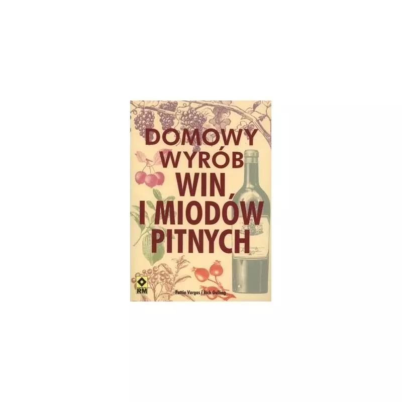 DOMOWY WYRÓB WIN I MIODÓW PITNYCH. Pattie Vargas, Rich Gulling - Wydawnictwo RM