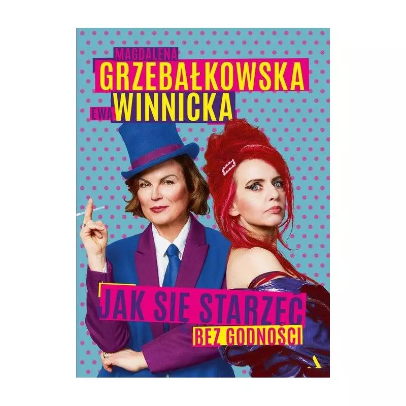 JAK SIĘ STARZEĆ BEZ GODNOŚCI Magdalena Grzebałkowska, Ewa Winnicka - Agora