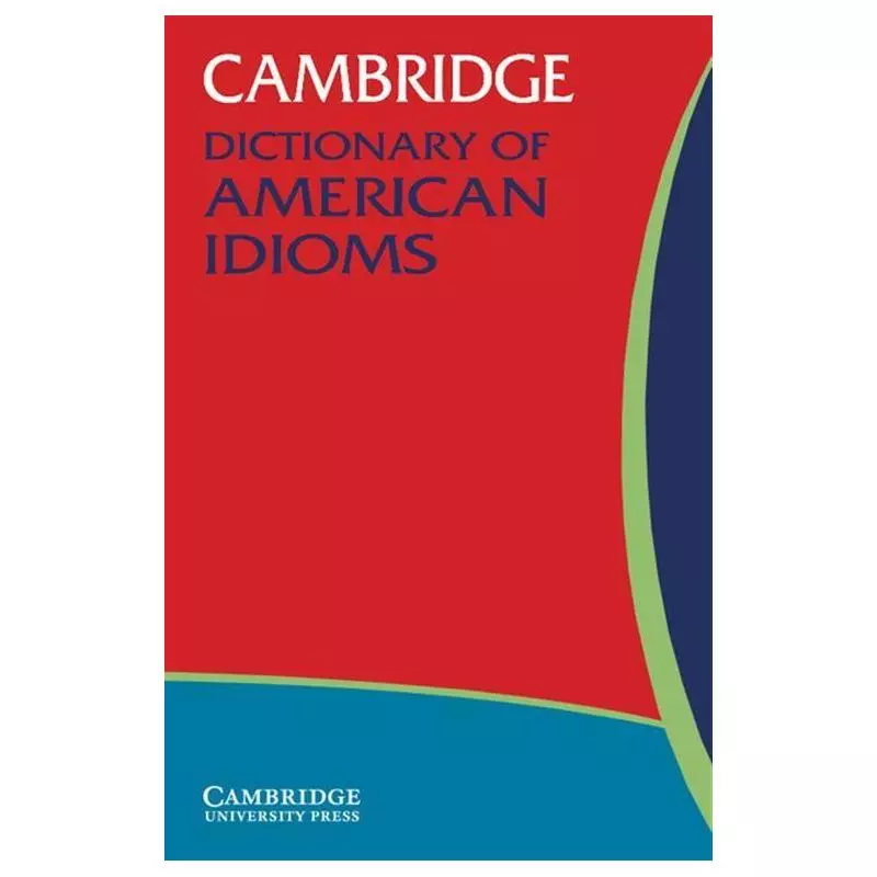 CAMBRIDGE DICTIONARY OF AMERICAN IDIOMS - Cambridge University Press