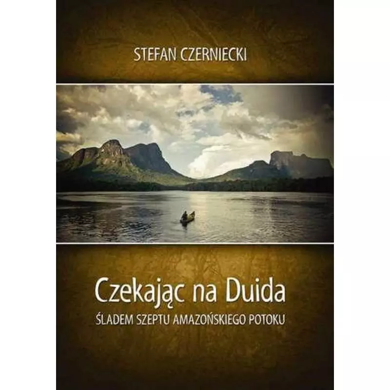 CZEKAJĄC NA DUIDA ŚLADEM SZEPTU AMAZOŃSKIEGO POTOKU Stefan Czarniecki - Bernardinum