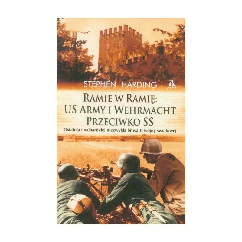 RAMIĘ W RAMIĘ US ARMY I WEHRMACHT PRZECIWKO SS Stephen Harding - Amber