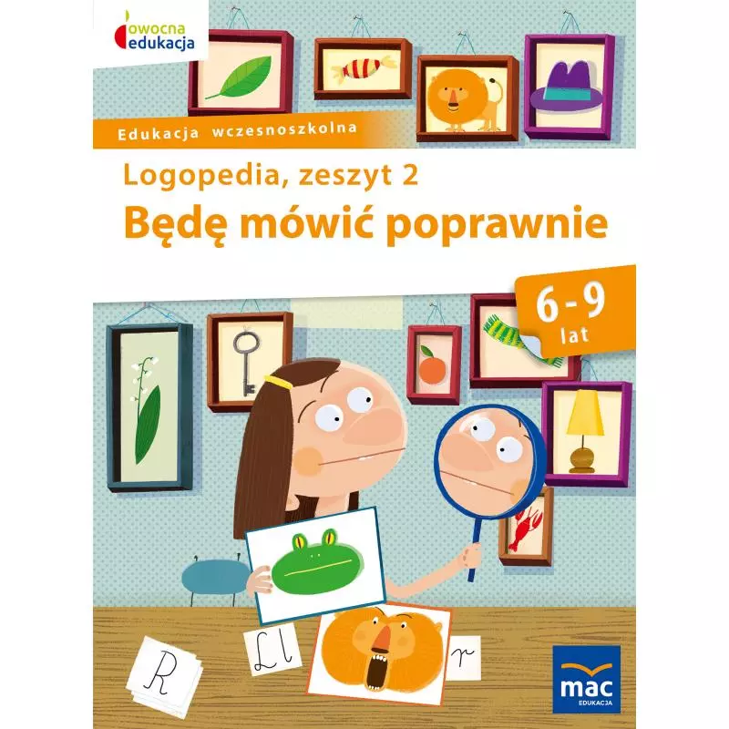 BĘDĘ MÓWIĆ POPRAWNIE LOGOPEDIA ZESZYT 2 6-9 LAT Jolanta Góral-Półrola - MAC Edukacja