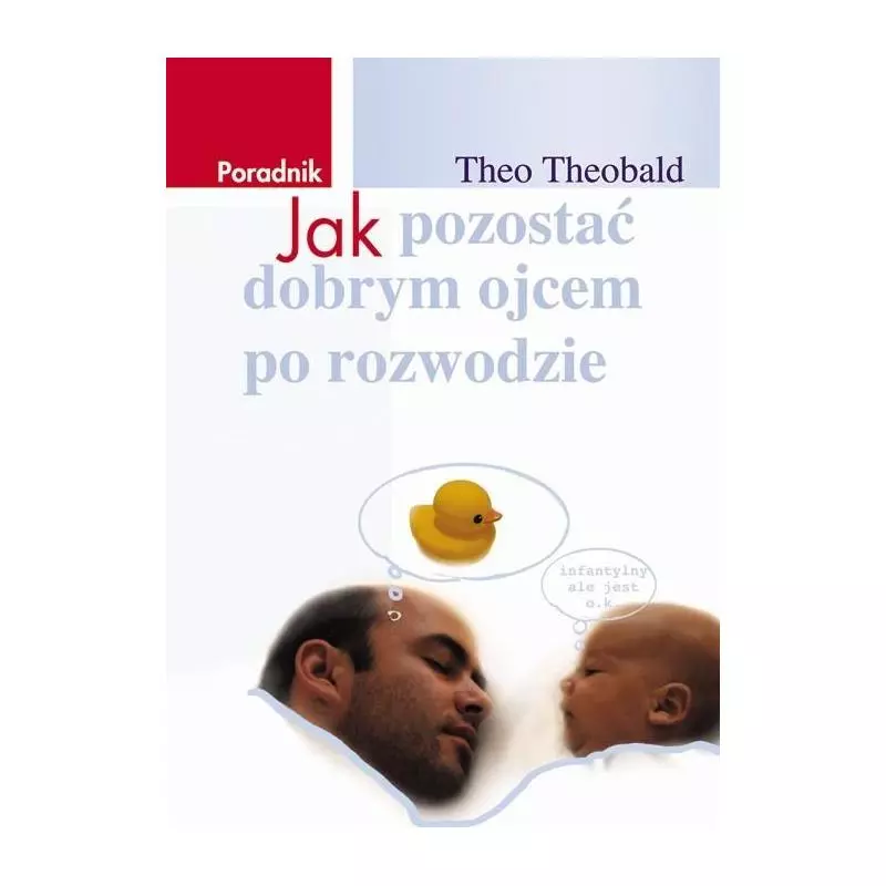JAK POZOSTAĆ DOBRYM OJCEM PO ROZWODZIE Theo Theobald - Bellona JAK POZOSTAĆ DOBRYM OJCEM PO ROZWODZIE Theo Theobald - Bellona