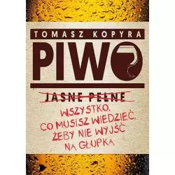 PIWO WSZYSTKO CO MUSISZ WIEDZIEĆ ŻEBY NIE WYJŚĆ NA GŁUPKA Tomasz Kopyra - Flow Books