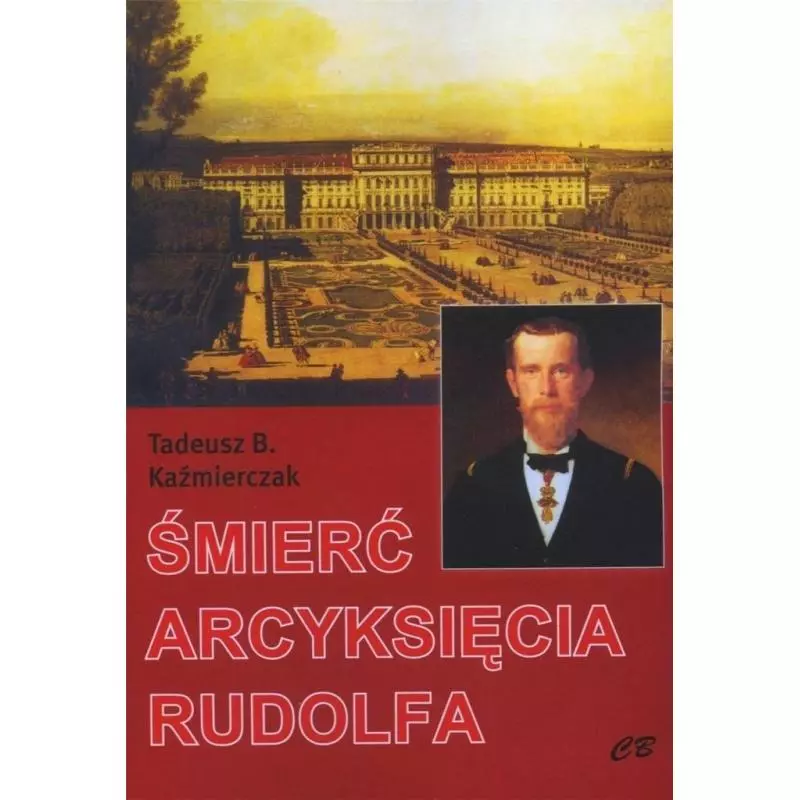 ŚMIERĆ ARCYKSIĘCIA RUDOLFA Tadeusz B. Kaźmierczak - CB Agencja Wydawnicza
