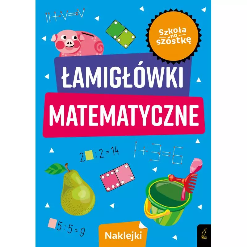 ŁAMIGŁÓWKI MATEMATYCZNE. SZKOŁA NA SZÓSTKĘ - Wilga