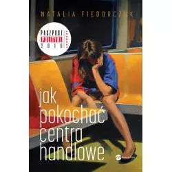 JAK POKOCHAĆ CENTRA HANDLOWE Natalia Fiedorczuk - Wielka Litera