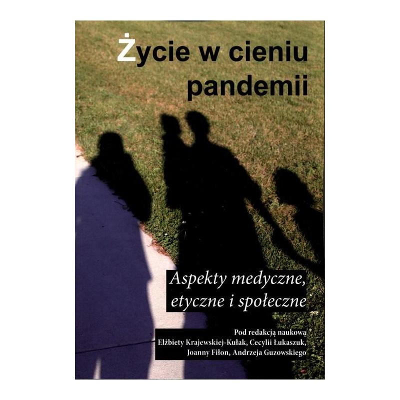 ŻYCIE W CIENIU PANDEMII ASPEKTY MEDYCZNE, ETYCZNE I SPOŁECZNE