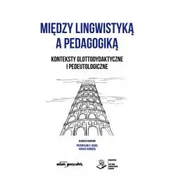 MIĘDZY LINGWISTYKĄ A PEDAGOGIKĄ. KONTEKSTY GLOTTODYDAKTYCZNE I PEDEUTOLOGICZNE - Adam Marszałek