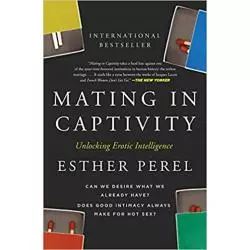 MATING IN CAPTIVITY UNLOCKING EROTIC INTELLIGENCE Esther Perel - HarperCollins