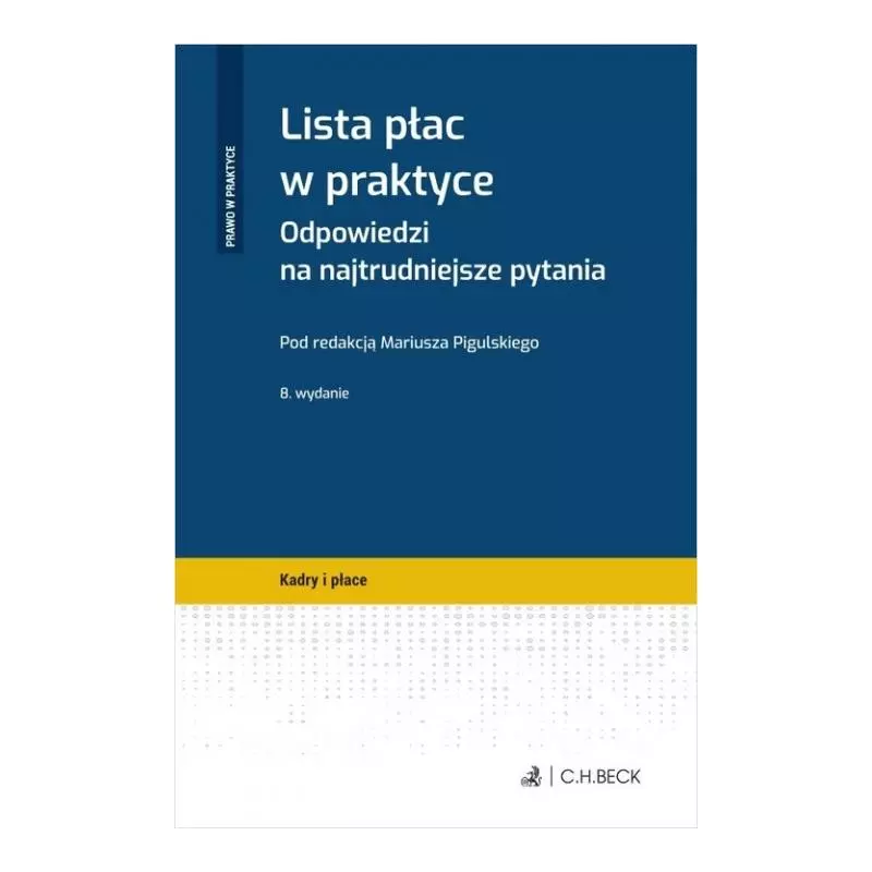 LISTA PŁAC W PRAKTYCE. ODPOWIEDZI NA NAJTRUDNIEJSZE PYTANIA Mariusz Pigulski - C.H. Beck LISTA PŁAC W PRAKTYCE. ODPOWIEDZI NA NAJTRUDNIEJSZE PYTANIA Mariusz Pigulski - C.H. Beck