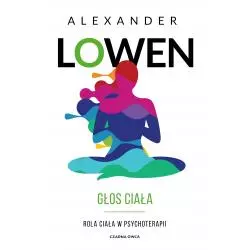 GŁOS CIAŁA. ROLA CIAŁA W PSYCHOTERAPII Alexander Lowen - Czarna Owca