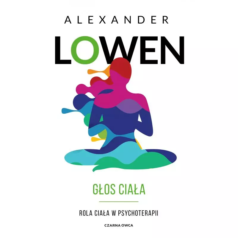 GŁOS CIAŁA. ROLA CIAŁA W PSYCHOTERAPII Alexander Lowen - Czarna Owca