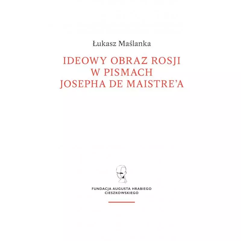 IDEOWY OBRAZ ROSJI W PISMACH JOSEPHA DE MAISTRE’A Łukasz Maślanka - Fundacja Augusta Hr. Cieszkowskiego
