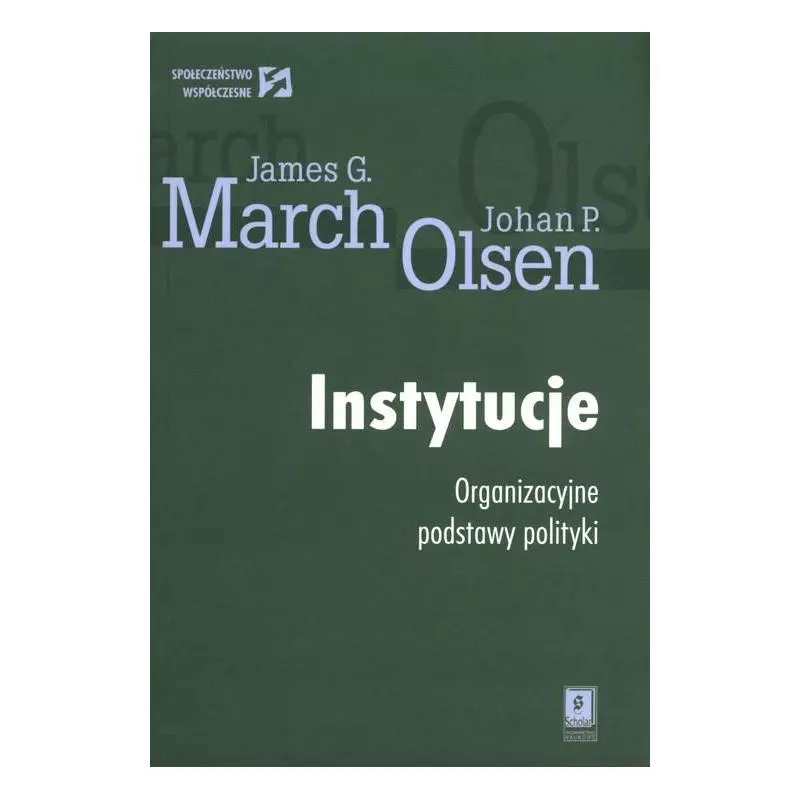 INSTYTUCJE ORGANIZACYJNE PODSTAWY POLITYKI James G. March, Johan P. Olsen - Scholar