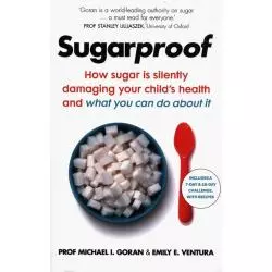 SUGARPROOF HOW SUGAR IS SILENTLY DAMAGING YOUR CHILDS HEALTH AND WHAT YOU CAN DO ABOUT IT Michael I. Goran - Vermilion