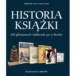 HISTORIA KSIĄŻKI OD GLINIANYCH TABLICZEK PO E-BOOKI Roderick Cave - Arkady