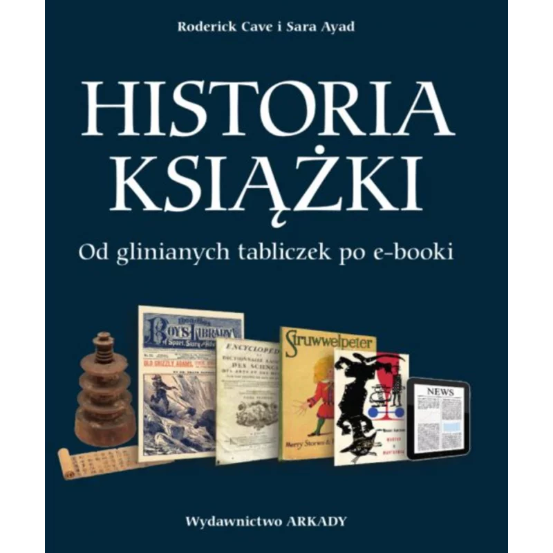 HISTORIA KSIĄŻKI OD GLINIANYCH TABLICZEK PO E-BOOKI Roderick Cave - Arkady