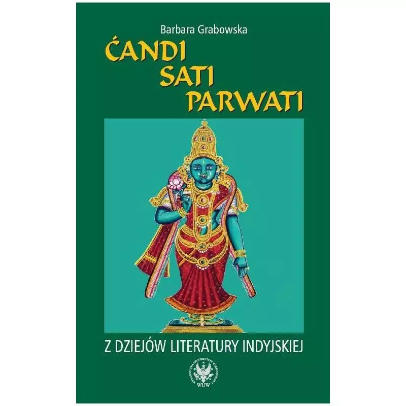 ĆANDI SATI PARWATI Z DZIEJÓW LITERATURY INDYJSKIEJ Barbara Grabowska - Wydawnictwa Uniwersytetu Warszawskiego