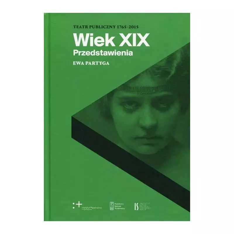 WIEK XIX PRZEDSTAWIENIA TEATR PUBLICZNY 1765-2015 Ewa Partyga - Piw