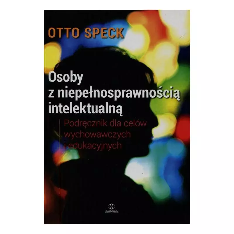 OSOBY Z NIEPEŁNOSPRAWNOŚCIĄ INTELEKTUALNĄ PODRĘCZNIK DLA CELÓW WYCHOWAWCZYCH I EDUKACYJNYCH Otto Speck - Harmonia