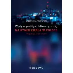 WPŁYW POLITYKI KLIMATYCZNEJ NA RYNEK CIEPŁA W POLSCE. REGULACJE I ICH SKUTKI Małgorzata Niestępska - CEDEWU