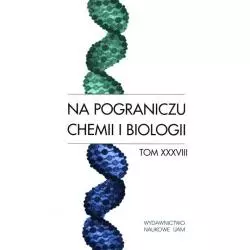 NA POGRANICZU CHEMII I BIOLOGII 38 - Wydawnictwo Naukowe UAM