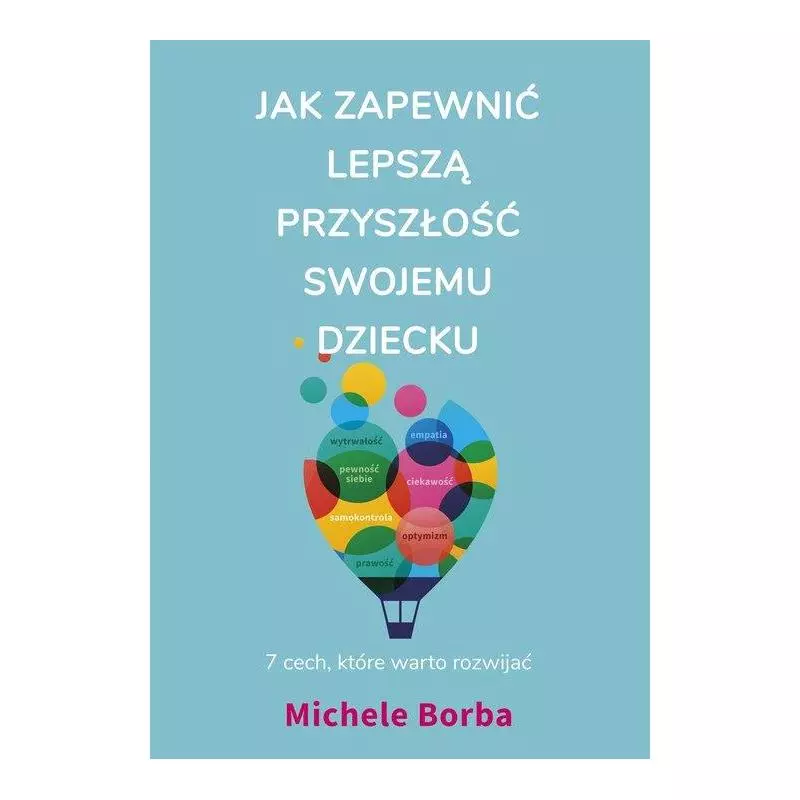 JAK ZAPEWNIĆ LEPSZĄ PRZYSZŁOŚĆ SWOJEMU DZIECKU Michele Borba - Muza