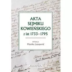 AKTA SEJMIKU KOWIEŃSKIEGO Z LAT 1733-1795 Monika Jusupovic - Instytut Historii PAN